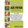 Clean Keto Air Fryer Cookbook: Over 500 Dairy-Free/Gluten-Free/Paleo/Whole/Plant-base/Nut-Free/Sugar-Free/Soy-Free/Grain-Free Recipe For Allergy Base