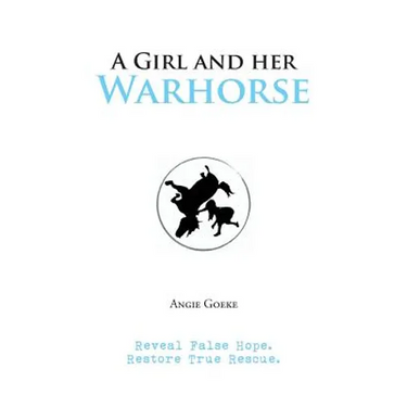 A Girl and Her Warhorse: Reveal False Hope. Restore True Rescue.