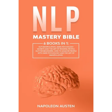 NLP Mastery Bible: 6 Books in 1: : NLP Manipulation, Dark Psychology Secrets and The Art of Reading People, Nlp for Beginners, How to ana