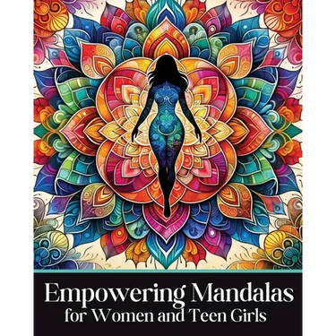 Empowering Mandalas for Women and Teen Girls: 50 Uplifting Coloring Book Designs and Affirmations to Nurture Your Inner Child with Strength, Grace, an