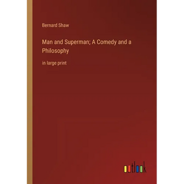 Man and Superman; A Comedy and a Philosophy: in large print