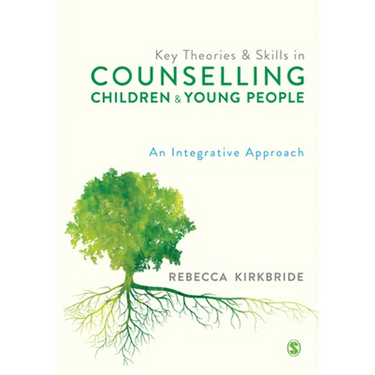 Key Theories and Skills in Counselling Children and Young People: An Integrative Approach