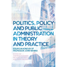 Politics, Policy and Public Administration in Theory and Practice