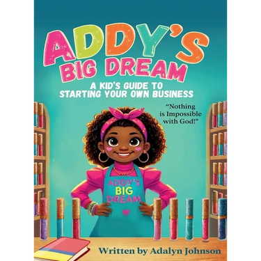 Addy's Big Dream: A Kid's Guide to Starting Your Own Business