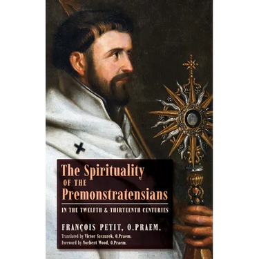 The Spirituality of the Premonstratensians in the Twelfth and Thirteenth Centuries