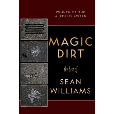 Magic Dirt: The Best of Sean Williams