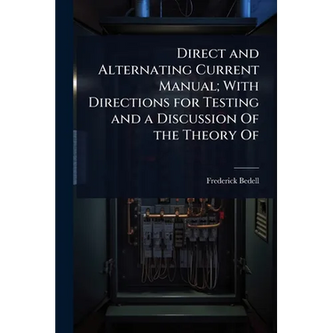 Direct and Alternating Current Manual; With Directions for Testing and a Discussion Of the Theory Of