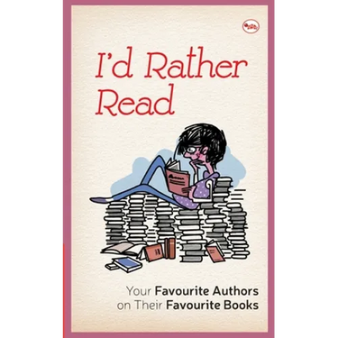 I'D Rather Read: Your Favourite Authors On Their Favourite Books