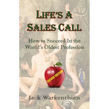 Life's A Sales Call: How to Succeed in the World's Oldest Profession