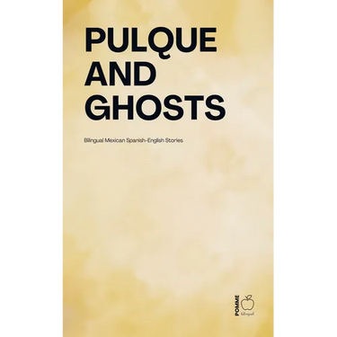 Pulque and Ghosts: Bilingual Mexican Spanish-English Stories
