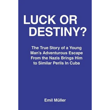 Luck or Destiny?: The True Story of a Young Man's Adventurous Escape From the Nazis Brings Him to Similar Perils In Cuba