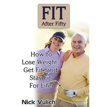Fit After Fifty: How to Lose Weight, Get Fit, and Stay Fit For Life