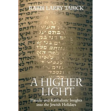 A Higher Light: Hasidic and Kabbalistic Insights into the Jewish Holidays
