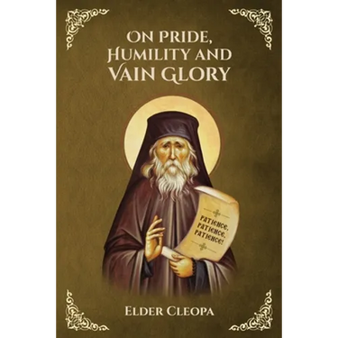 On Pride, Humbleness and Vain Glory by Elder Cleopas the Romanian