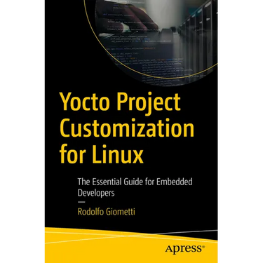 Yocto Project Customization for Linux: The Essential Guide for Embedded Developers