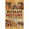Roman History: An Enthralling Guide to the Republic, Empire, and Legacy of Ancient Rome and Byzantium