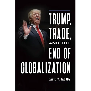 Trump, Trade, and the End of Globalization