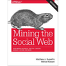 Mining the Social Web: Data Mining Facebook, Twitter, Linkedin, Instagram, Github, and More