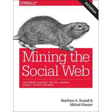 Mining the Social Web: Data Mining Facebook, Twitter, Linkedin, Instagram, Github, and More