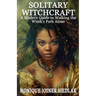 Solitary Witchcraft: A Modern Guide to Walking the Witch's Path Alone