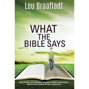 What the Bible Says: about scripture, capital punishment, governmental authority, sexual behavior, financial matters, marriage and family, heaven and