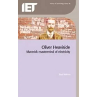 Oliver Heaviside: Maverick MasterMind of Electricity
