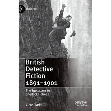 British Detective Fiction 1891-1901: The Successors to Sherlock Holmes