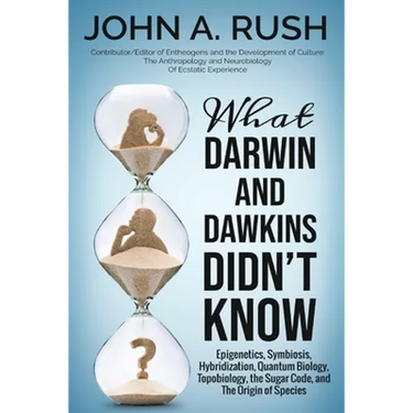 What Darwin and Dawkins Didn't Know: Epigenetics, Symbiosis, Hybridization, Quantum Biology, Topobiology, the Sugar Code, and the Origin of Species