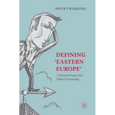 Defining 'Eastern Europe': A Semantic Inquiry Into Political Terminology