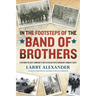 In the Footsteps of the Band of Brothers: A Return to Easy Company's Battlefields with Sergeant Forrest Guth