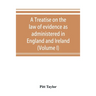 A treatise on the law of evidence as administered in England and Ireland; with illustrations from Scotch, Indian, American and other legal systems (Vo
