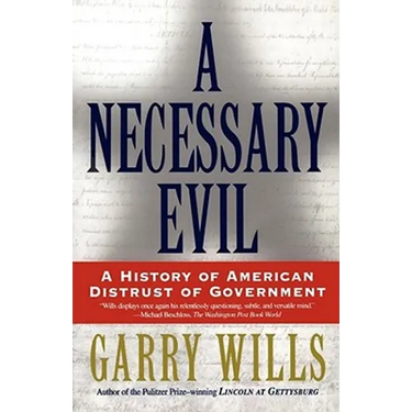 A Necessary Evil: A History of American Distrust of Government