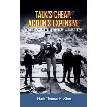 Talk's Cheap, Action's Expensive - The Films of Robert L. Lippert (hardback)