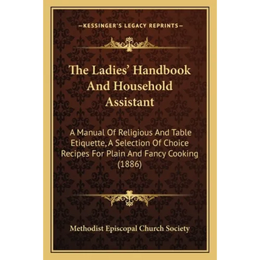 The Ladies' Handbook And Household Assistant: A Manual Of Religious And Table Etiquette, A Selection Of Choice Recipes For Plain And Fancy Cooking (18