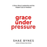 Grace Under Pressure: A Story About Leadership and the Hidden Cost of Ambition