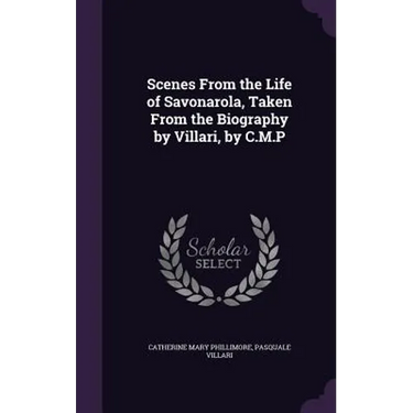 Scenes From the Life of Savonarola, Taken From the Biography by Villari, by C.M.P