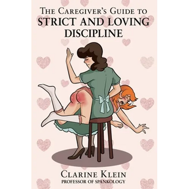 The Caregiver's Guide to Strict and Loving Discipline: The Tools You Need to Give a Spanking by the Book!