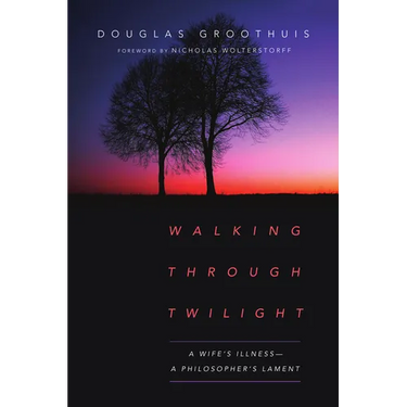 Walking Through Twilight: A Wife's Illness--A Philosopher's Lament