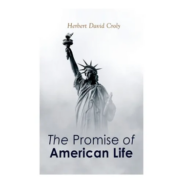 The Promise of American Life: Political and Economic Theory Classic