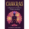 Chakras: A Beginner's Guide to Chakra Healing