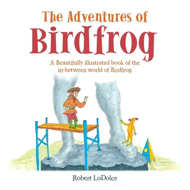 The Adventures of Birdfrog: A Beautifully illustrated book of the in-between world of Birdfrog