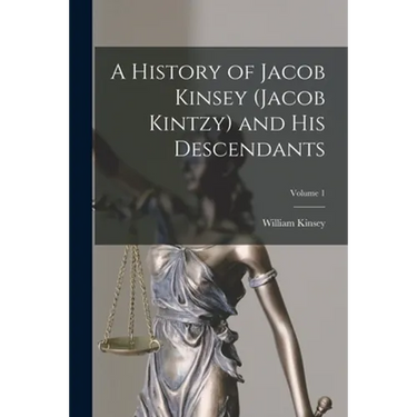 A History of Jacob Kinsey (Jacob Kintzy) and His Descendants; Volume 1