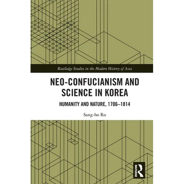 Neo-Confucianism and Science in Korea: Humanity and Nature, 1706-1814