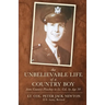 The Unbelievable Life of a Country Boy: from Country Plowboy to Lt. Colonel by Age 30