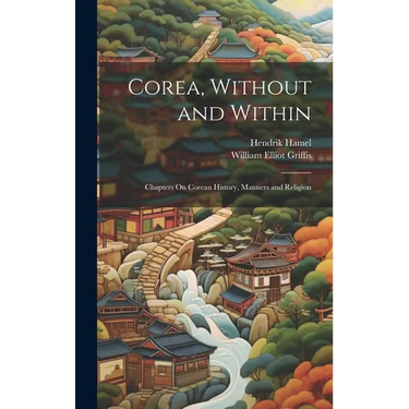Corea, Without and Within: Chapters On Corean History, Manners and Religion
