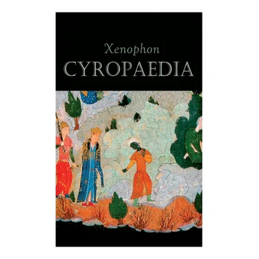 Cyropaedia: The Wisdom of Cyrus the Great