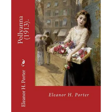Pollyanna (1913). By: Eleanor H. Porter: Pollyanna is a best-selling 1913 novel by Eleanor H. Porter that is now considered a classic of chi