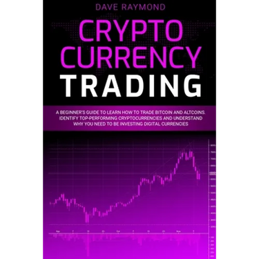 Cryptocurrency Trading: A Beginner's Guide to Learn How to Trade Bitcoin and Altcoins. Identify Top-Performing Cryptocurrencies and Understand