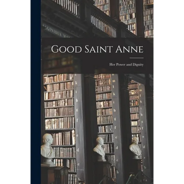 Good Saint Anne: Her Power and Dignity