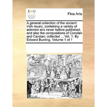 A general collection of the ancient Irish music, containing a variety of admired airs never before published, and also the compositions of Conolan and